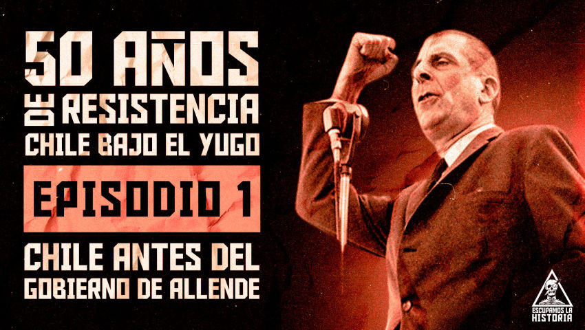 Serie: 50 Años de resistencia: Chile bajo el yugo | Episodio #1: Chile antes del gobierno de Allende