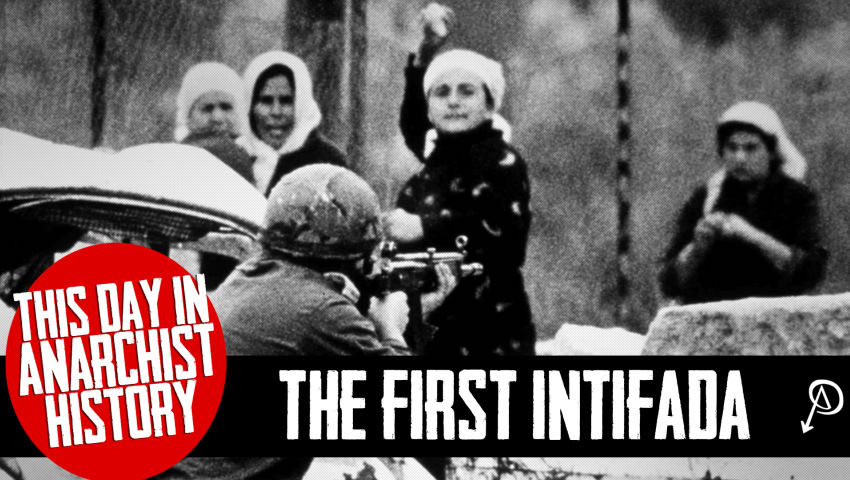 This Day in Anarchist History – The First Intifada – SUB.MEDIA